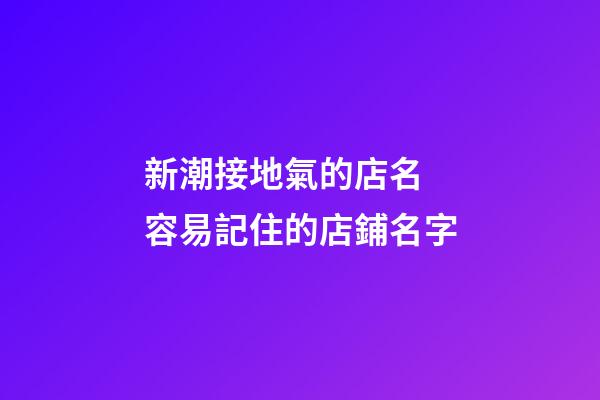 新潮接地氣的店名 容易記住的店鋪名字-第1張-店鋪起名-玄機派